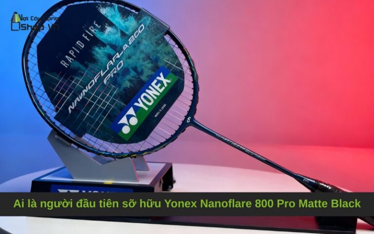 Ai là người đầu tiên sỡ hữu Yonex Nanoflare 800 Pro Matte Black