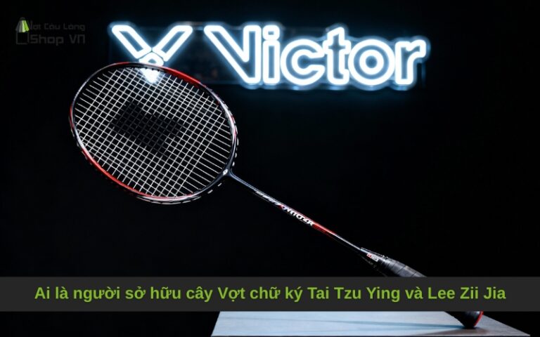 Ai là người sở hữu cây Vợt chữ ký Tai Tzu Ying và Lee Zii Jia