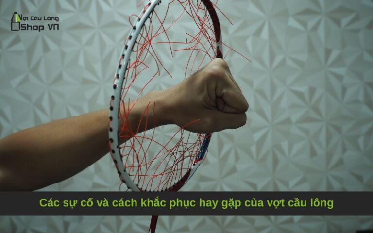 Các sự cố và cách khắc phục hay gặp của vợt cầu lông