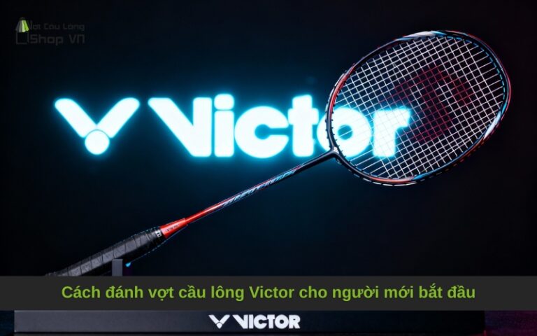 Cách đánh vợt cầu lông Victor cho người mới bắt đầu