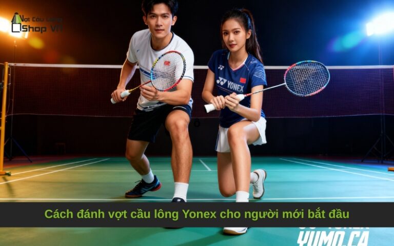 Cách đánh vợt cầu lông Yonex cho người mới bắt đầu