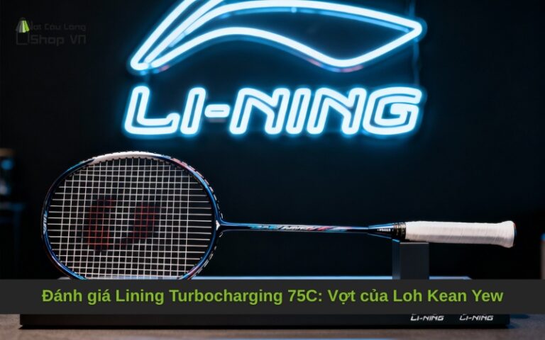 Đánh giá Lining Turbocharging 75C: Vợt của Loh Kean Yew
