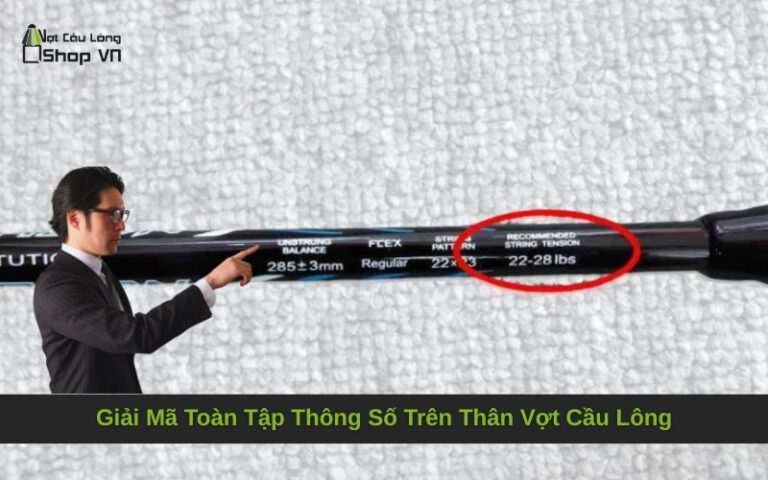 Giải Mã Toàn Tập Thông Số Trên Thân Vợt Cầu Lông