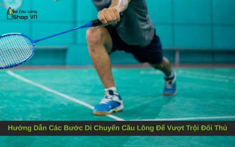 Hướng Dẫn Các Bước Di Chuyển Cầu Lông Để Vượt Trội Đối Thủ