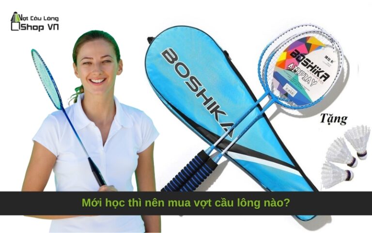Mới học thì nên mua vợt cầu lông nào?