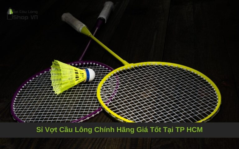 Sỉ Vợt Cầu Lông Chính Hãng Giá Tốt Tại TP HCM