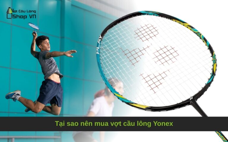 Tại sao nên mua vợt cầu lông Yonex