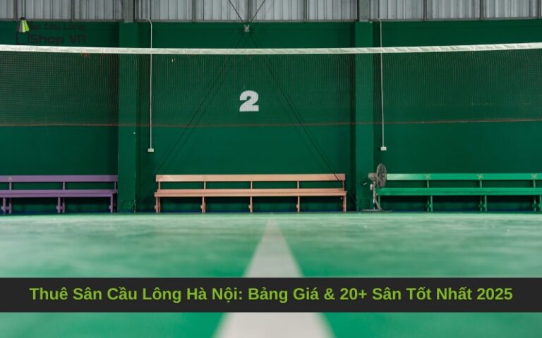 Thuê Sân Cầu Lông Hà Nội: Bảng Giá & 20+ Sân Tốt Nhất 2025