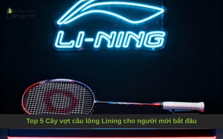 Top 5 Cây vợt cầu lông Lining cho người mới bắt đầu
