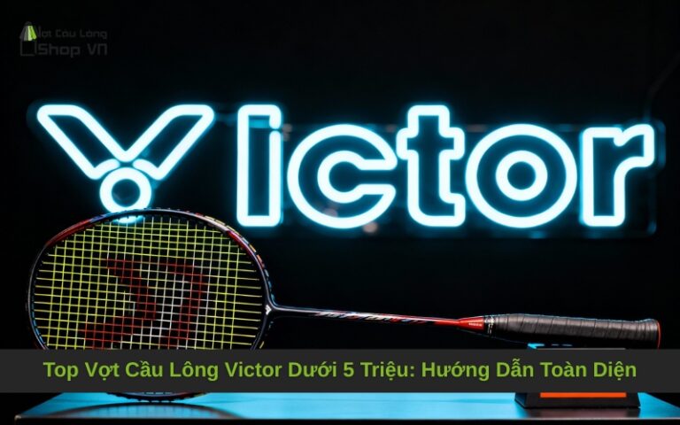 Top Vợt Cầu Lông Victor Dưới 5 Triệu: Hướng Dẫn Toàn Diện