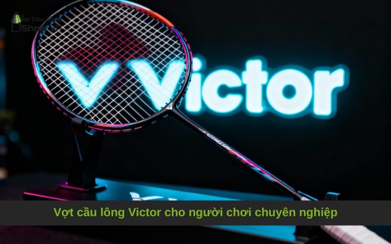 Vợt cầu lông Victor cho người chơi chuyên nghiệp