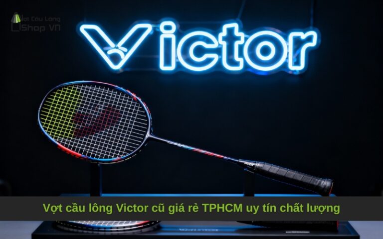 Vợt cầu lông Victor cũ giá rẻ TPHCM uy tín chất lượng