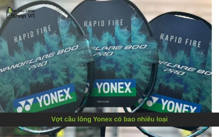 Vợt cầu lông Yonex có bao nhiêu loại