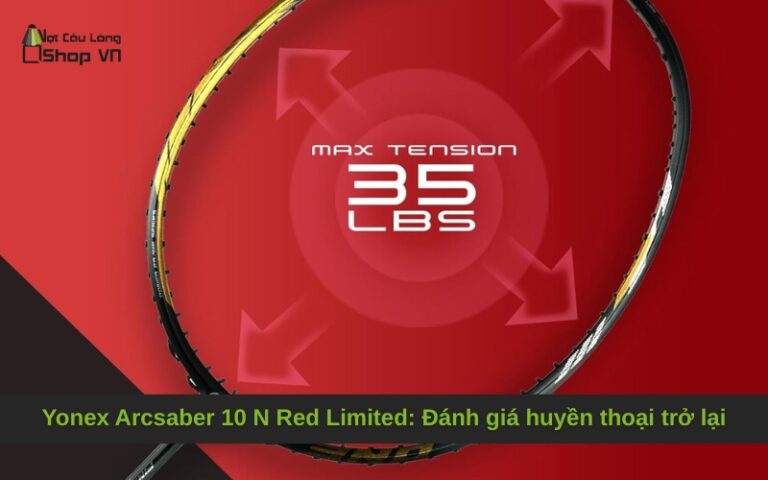 Yonex Arcsaber 10 N Red Limited: Đánh giá huyền thoại trở lại