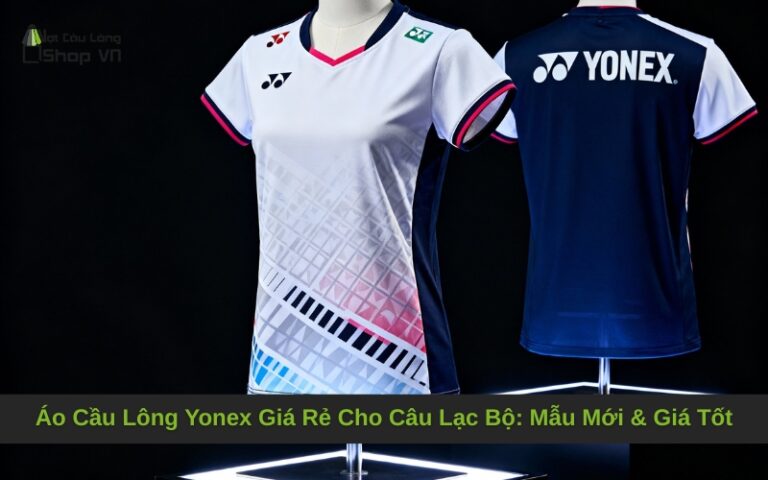 Áo Cầu Lông Yonex Giá Rẻ Cho Câu Lạc Bộ: Mẫu Mới & Giá Tốt
