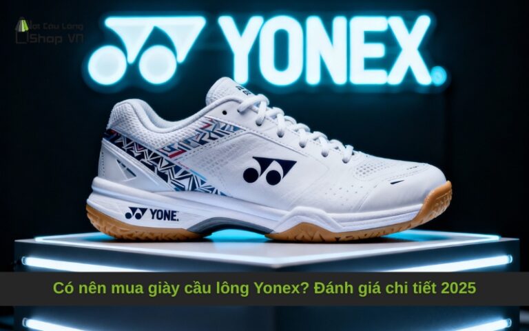 Có nên mua giày cầu lông Yonex? Đánh giá chi tiết 2025
