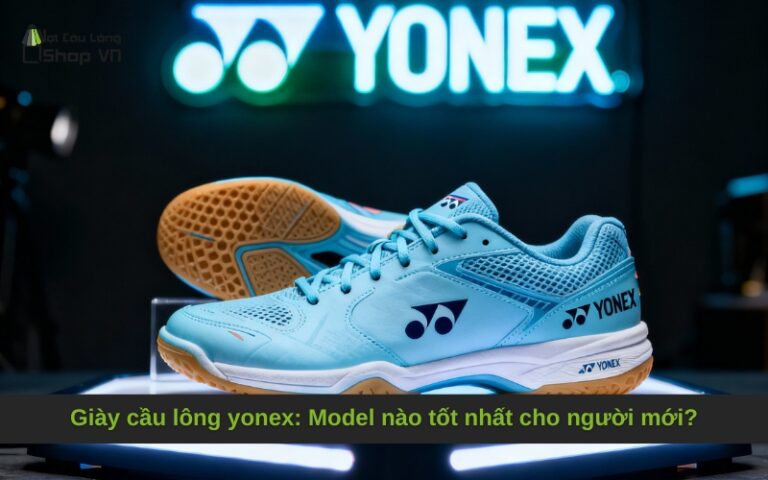 Giày cầu lông yonex: Model nào tốt nhất cho người mới?