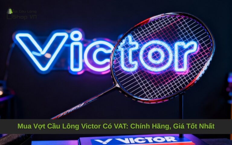 Mua Vợt Cầu Lông Victor Có VAT: Chính Hãng, Giá Tốt Nhất