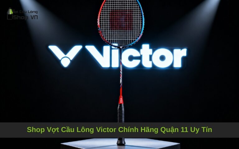 Shop Vợt Cầu Lông Victor Chính Hãng Quận 11 Uy Tín
