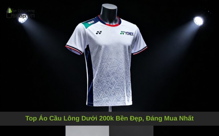 Top Áo Cầu Lông Dưới 200k Bền Đẹp, Đáng Mua Nhất