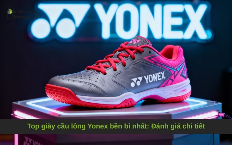 Top giày cầu lông Yonex bền bỉ nhất: Đánh giá chi tiết